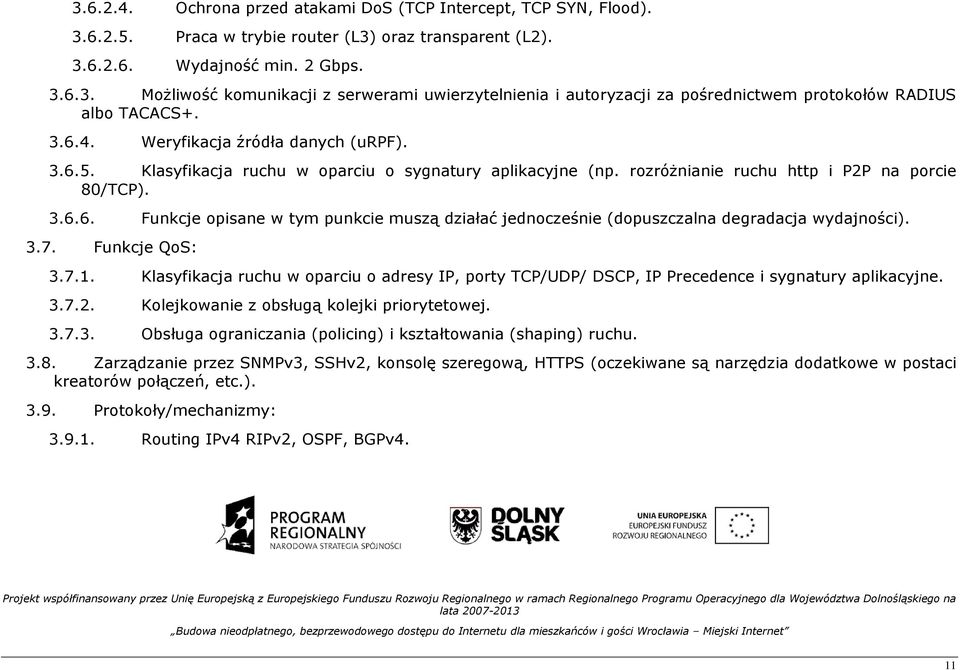 3.7. Funkcje QoS: 3.7.1. Klasyfikacja ruchu w oparciu o adresy IP, porty TCP/UDP/ DSCP, IP Precedence i sygnatury aplikacyjne. 3.7.2. Kolejkowanie z obsługą kolejki priorytetowej. 3.7.3. Obsługa ograniczania (policing) i kształtowania (shaping) ruchu.