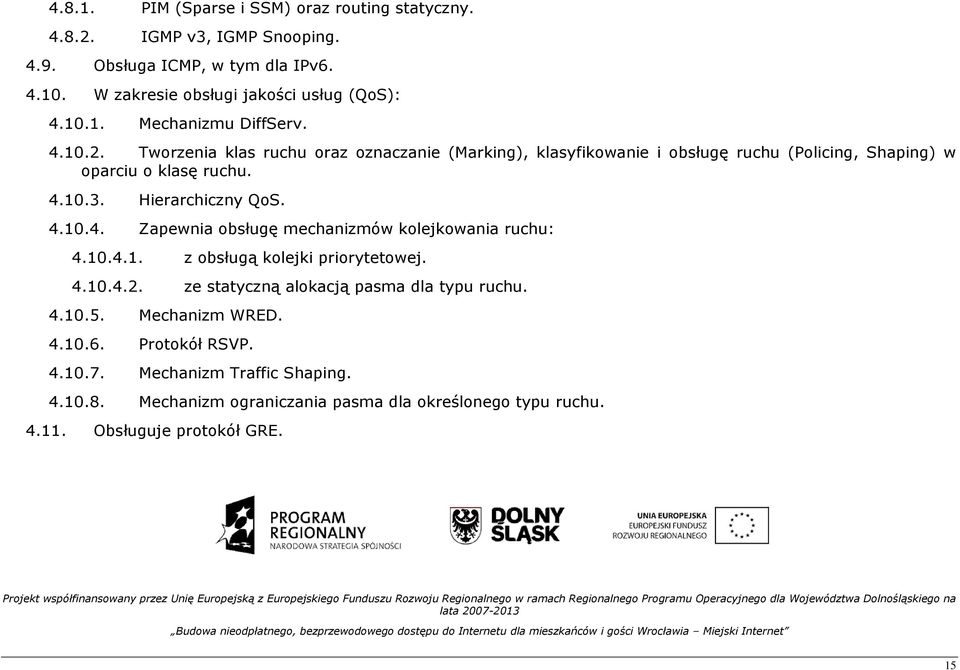 10.4.1. z obsługą kolejki priorytetowej. 4.10.4.2. ze statyczną alokacją pasma dla typu ruchu. 4.10.5. Mechanizm WRED. 4.10.6. Protokół RSVP. 4.10.7.