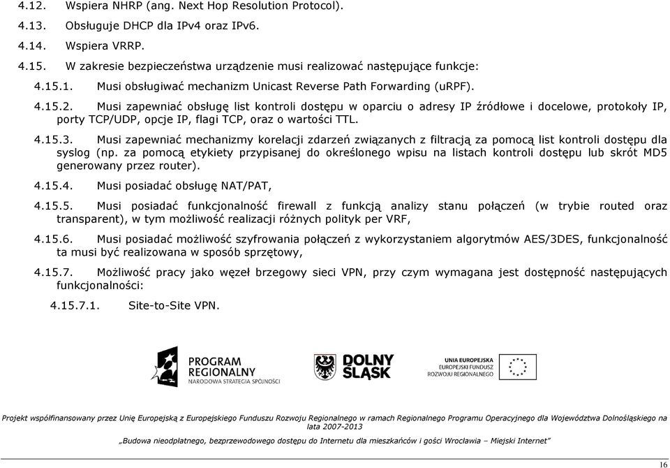 Musi zapewniać obsługę list kontroli dostępu w oparciu o adresy IP źródłowe i docelowe, protokoły IP, porty TCP/UDP, opcje IP, flagi TCP, oraz o wartości TTL. 4.15.3.