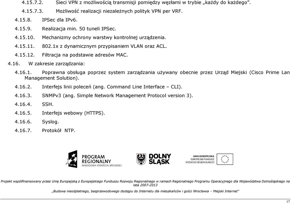 Filtracja na podstawie adresów MAC. 4.16. W zakresie zarządzania: 4.16.1. Poprawna obsługa poprzez system zarządzania uŝywany obecnie przez Urząd Miejski (Cisco Prime Lan Management Solution).