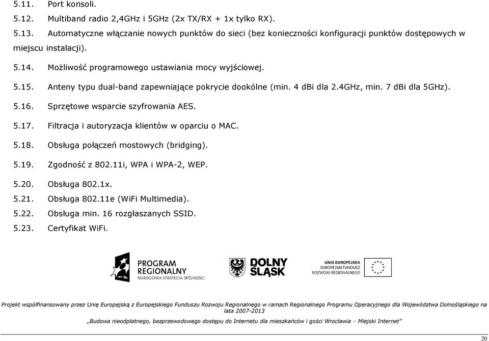 MoŜliwość programowego ustawiania mocy wyjściowej. 5.15. Anteny typu dual-band zapewniające pokrycie dookólne (min. 4 dbi dla 2.4GHz, min. 7 dbi dla 5GHz). 5.16.