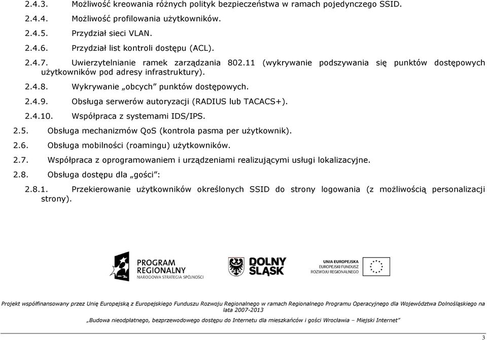 2.4.9. Obsługa serwerów autoryzacji (RADIUS lub TACACS+). 2.4.10. Współpraca z systemami IDS/IPS. 2.5. Obsługa mechanizmów QoS (kontrola pasma per uŝytkownik). 2.6.