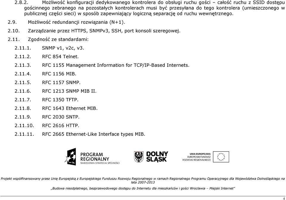 Zarządzanie przez HTTPS, SNMPv3, SSH, port konsoli szeregowej. 2.11. Zgodność ze standardami: 2.11.1. SNMP v1, v2c, v3. 2.11.2. RFC 854 Telnet. 2.11.3. RFC 1155 Management Information for TCP/IP-Based Internets.