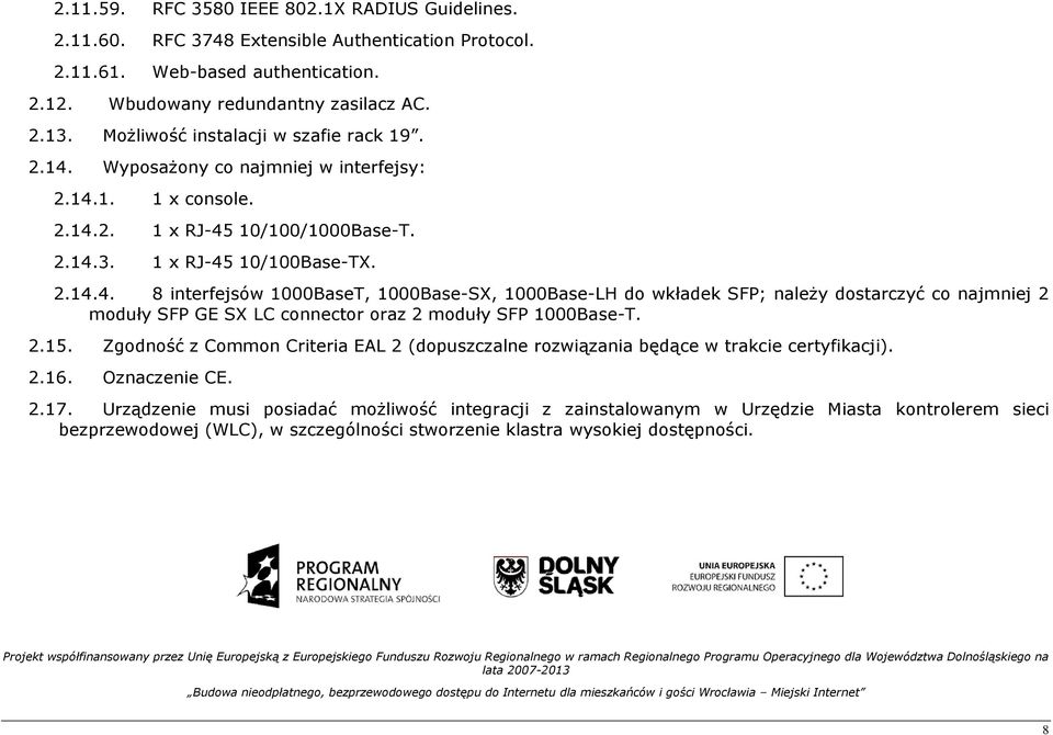 WyposaŜony co najmniej w interfejsy: 2.14.1. 1 x console. 2.14.2. 1 x RJ-45 10/100/1000Base-T. 2.14.3. 1 x RJ-45 10/100Base-TX. 2.14.4. 8 interfejsów 1000BaseT, 1000Base-SX, 1000Base-LH do wkładek SFP; naleŝy dostarczyć co najmniej 2 moduły SFP GE SX LC connector oraz 2 moduły SFP 1000Base-T.