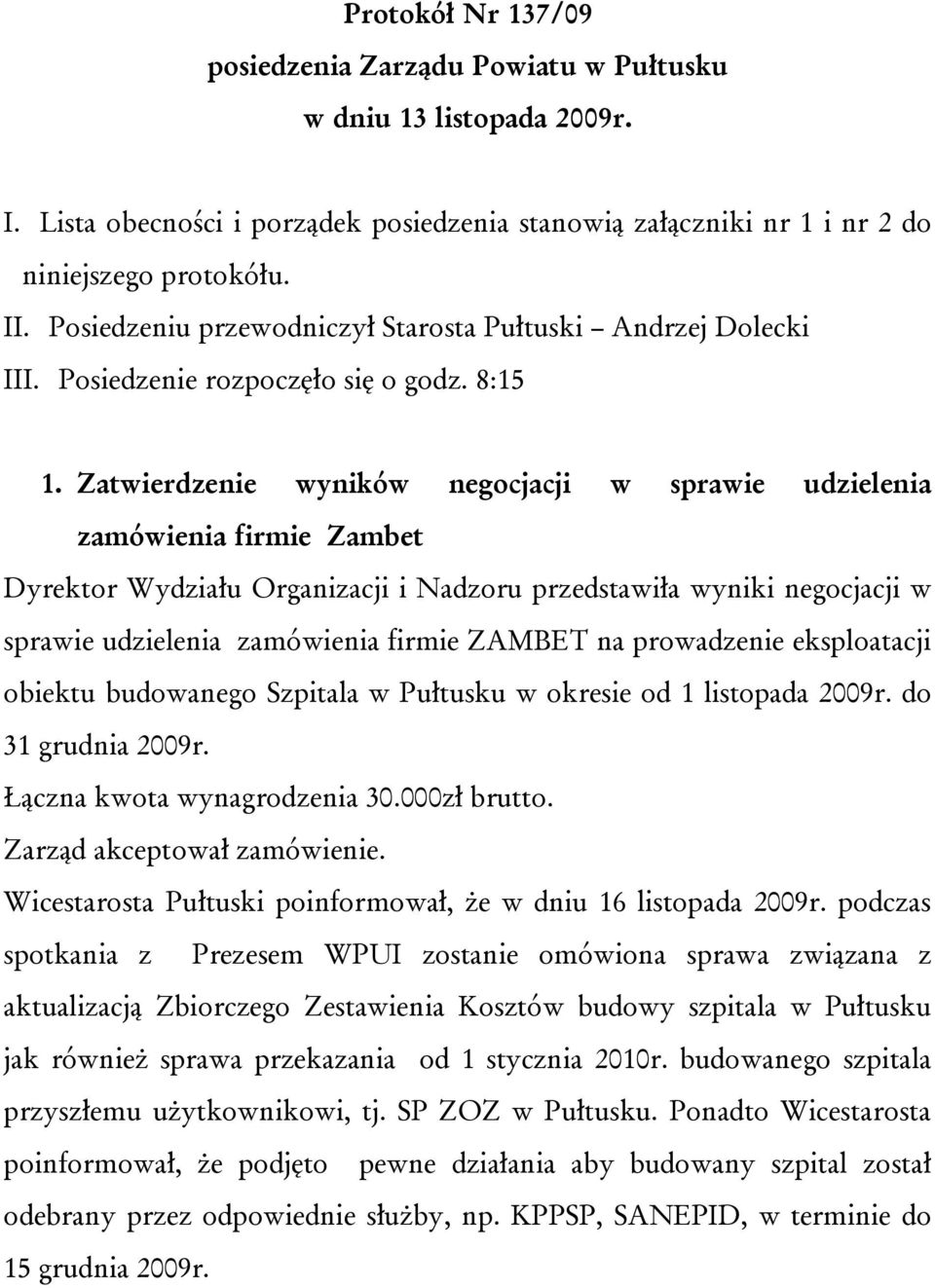 Zatwierdzenie wyników negocjacji w sprawie udzielenia zamówienia firmie Zambet Dyrektor Wydziału Organizacji i Nadzoru przedstawiła wyniki negocjacji w sprawie udzielenia zamówienia firmie ZAMBET na