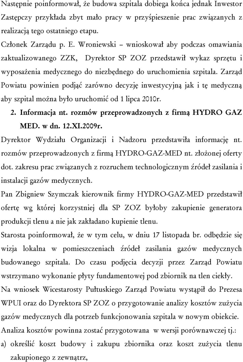 Zarząd Powiatu powinien podjąć zarówno decyzję inwestycyjną jak i tę medyczną aby szpital można było uruchomić od 1 lipca 2010r. 2. Informacja nt. rozmów przeprowadzonych z firmą HYDRO GAZ MED. w dn.