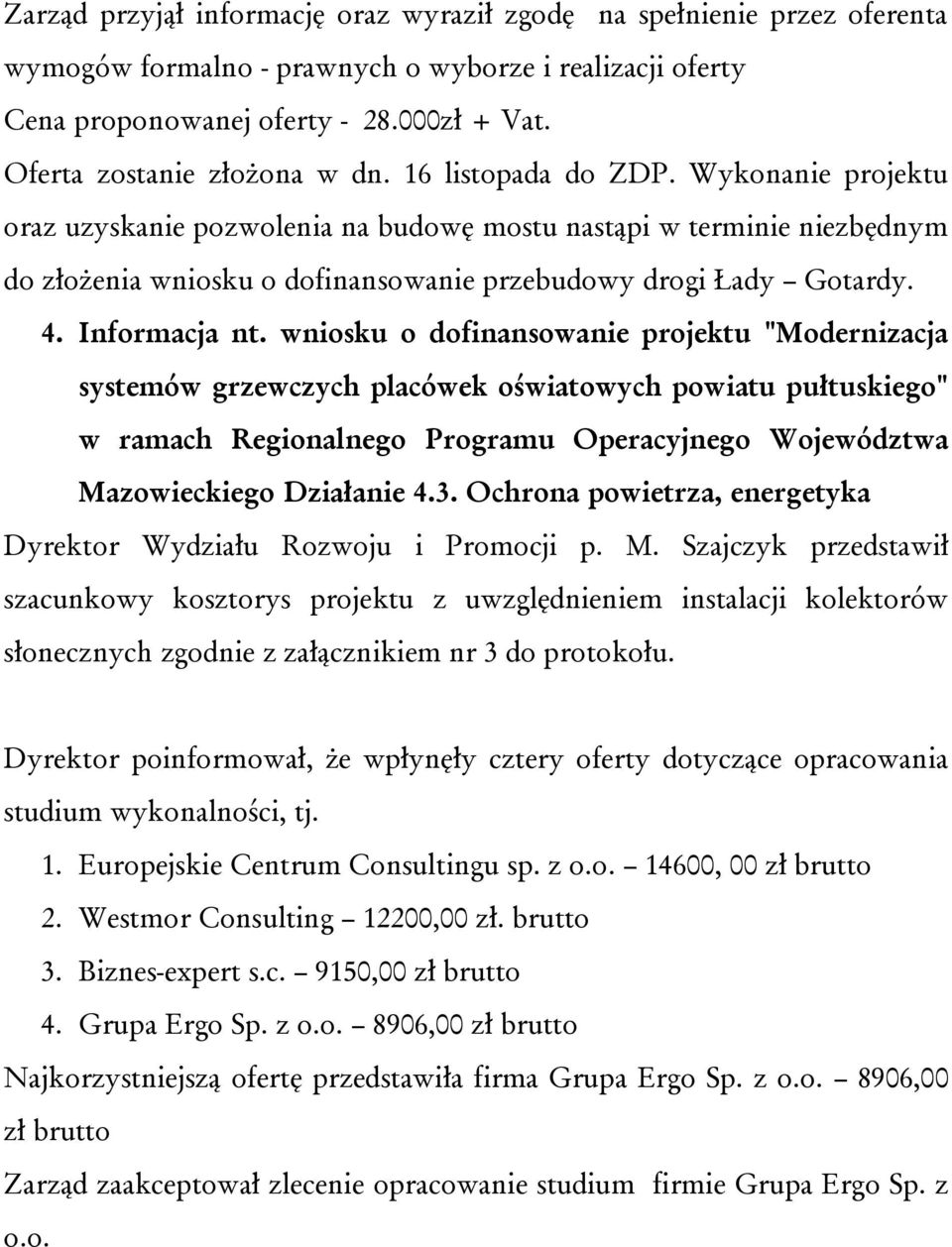 Wykonanie projektu oraz uzyskanie pozwolenia na budowę mostu nastąpi w terminie niezbędnym do złożenia wniosku o dofinansowanie przebudowy drogi Łady Gotardy. 4. Informacja nt.