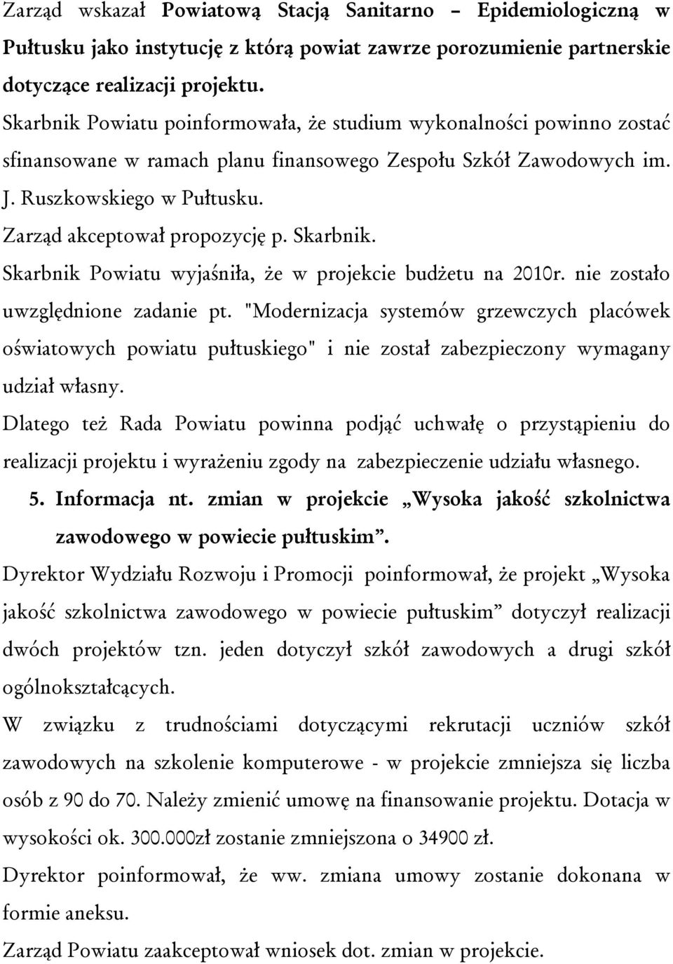 Skarbnik. Skarbnik Powiatu wyjaśniła, że w projekcie budżetu na 2010r. nie zostało uwzględnione zadanie pt.