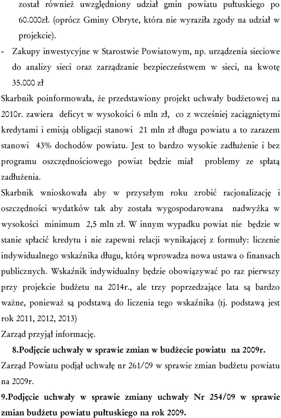 zawiera deficyt w wysokości 6 mln zł, co z wcześniej zaciągniętymi kredytami i emisją obligacji stanowi 21 mln zł długu powiatu a to zarazem stanowi 43% dochodów powiatu.