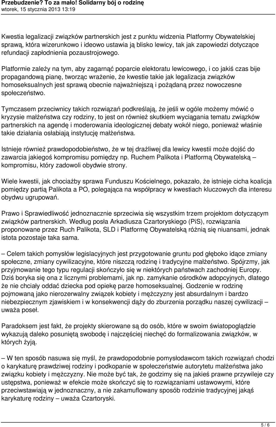 Platformie zależy na tym, aby zagarnąć poparcie elektoratu lewicowego, i co jakiś czas bije propagandową pianę, tworząc wrażenie, że kwestie takie jak legalizacja związków homoseksualnych jest sprawą