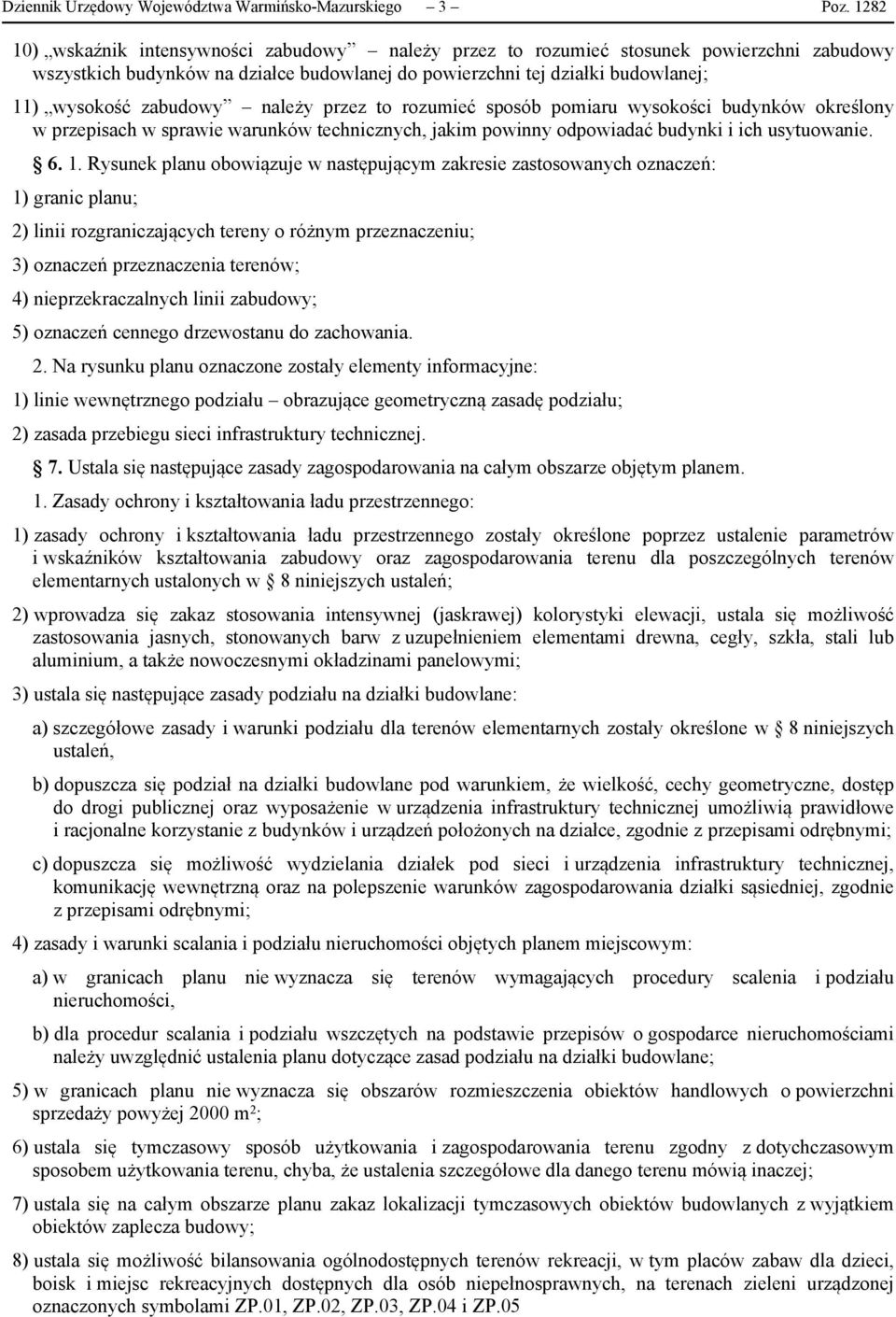 należy przez to rozumieć sposób pomiaru wysokości budynków określony w przepisach w sprawie warunków technicznych, jakim powinny odpowiadać budynki i ich usytuowanie. 6. 1.