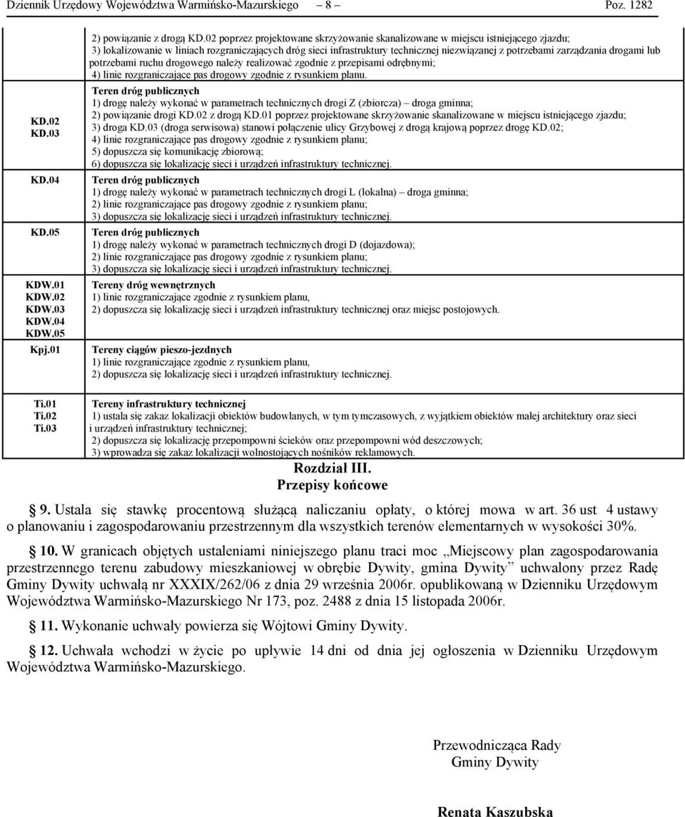 zarządzania drogami lub potrzebami ruchu drogowego należy realizować zgodnie z przepisami odrębnymi; 4) linie rozgraniczające pas drogowy zgodnie z rysunkiem planu.