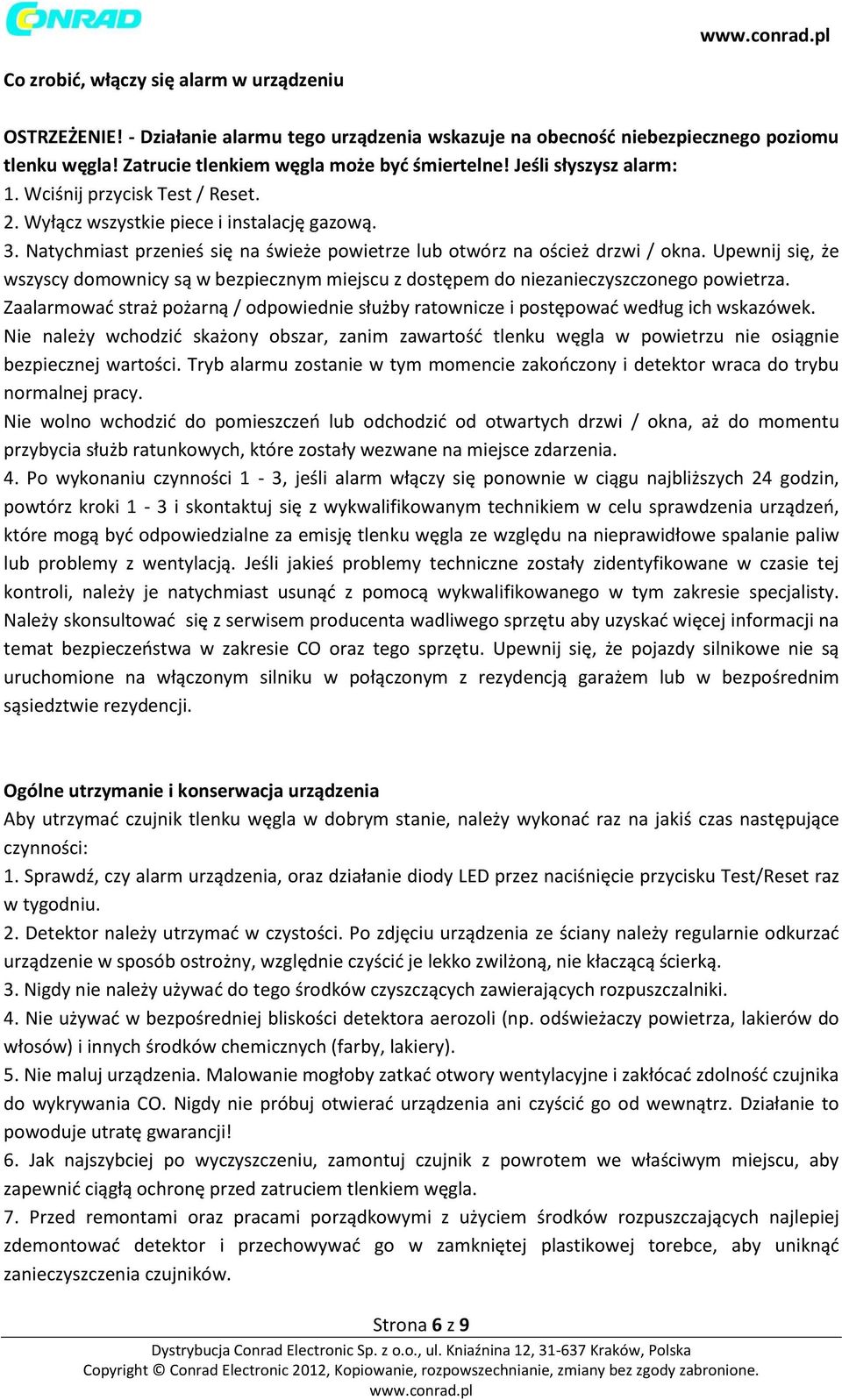 Upewnij się, że wszyscy domownicy są w bezpiecznym miejscu z dostępem do niezanieczyszczonego powietrza. Zaalarmować straż pożarną / odpowiednie służby ratownicze i postępować według ich wskazówek.