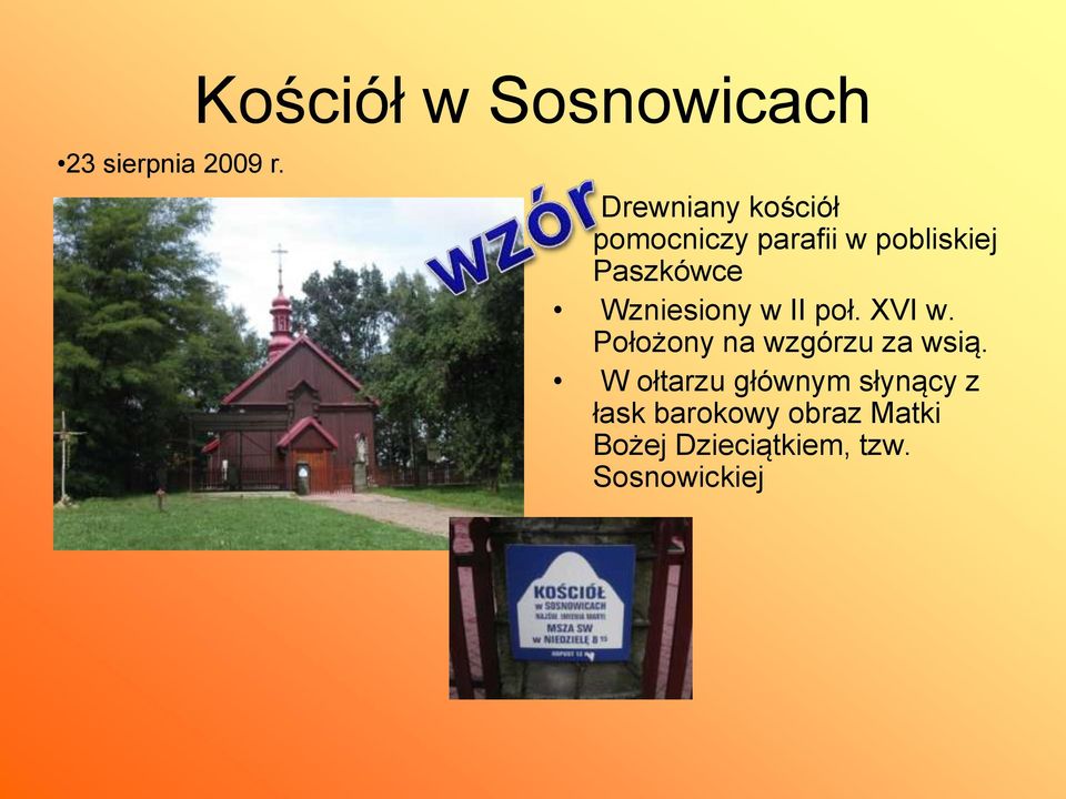 Wzniesiony w II poł. XVI w. Położony na wzgórzu za wsią.