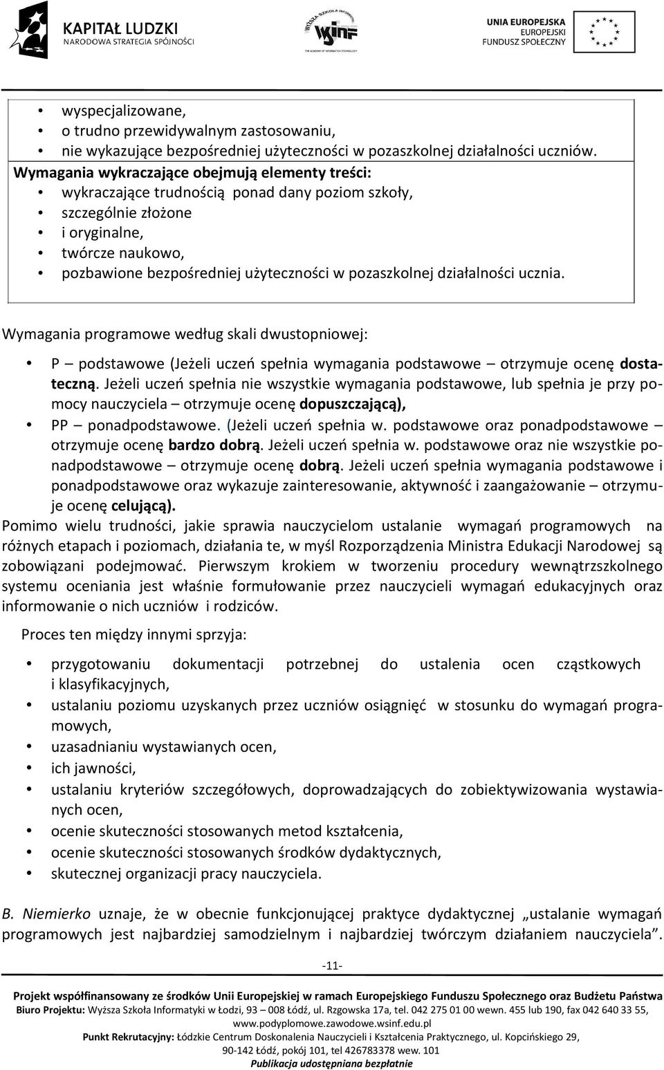 pozaszkolnej działalności ucznia. Wymagania programowe według skali dwustopniowej: P podstawowe (Jeżeli uczeń spełnia wymagania podstawowe otrzymuje ocenę dostateczną.