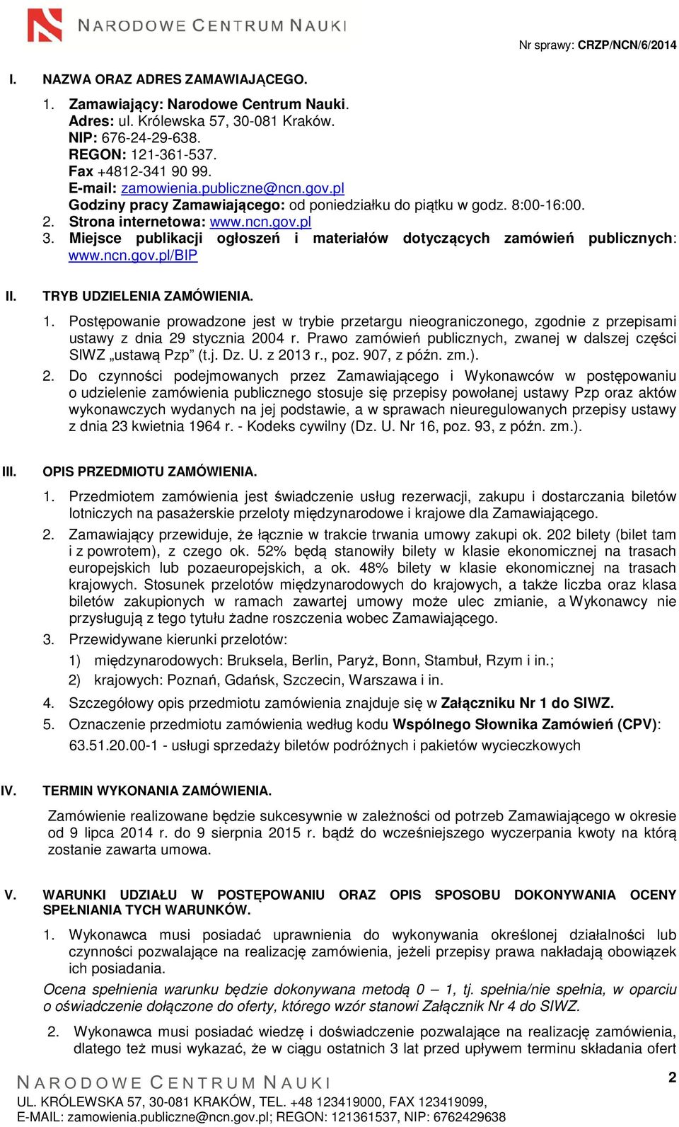 Miejsce publikacji ogłoszeń i materiałów dotyczących zamówień publicznych: www.ncn.gov.pl/bip II. TRYB UDZIELENIA ZAMÓWIENIA. 1.