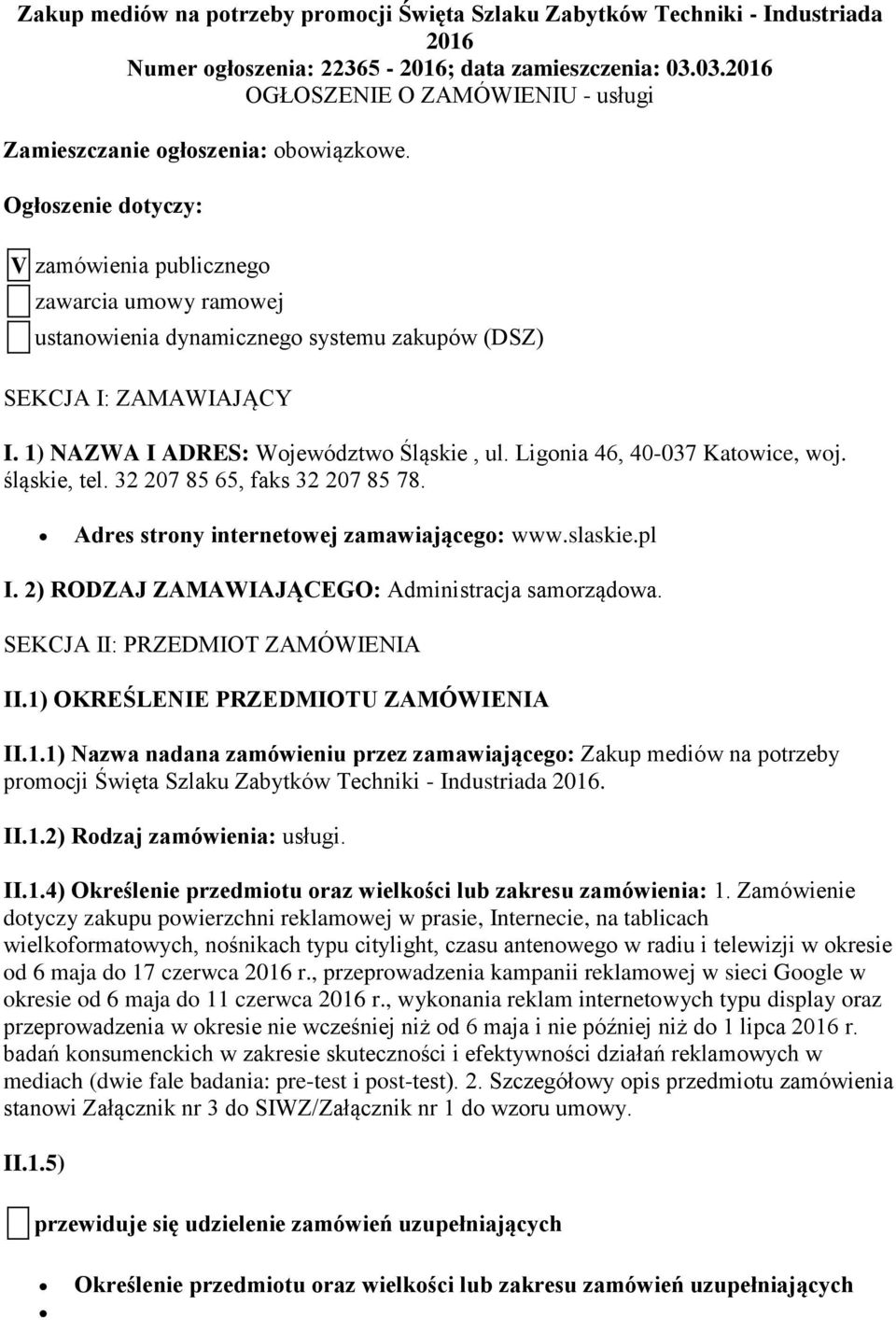 Ogłoszenie dotyczy: V zamówienia publicznego zawarcia umowy ramowej ustanowienia dynamicznego systemu zakupów (DSZ) SEKCJA I: ZAMAWIAJĄCY I. 1) NAZWA I ADRES: Województwo Śląskie, ul.