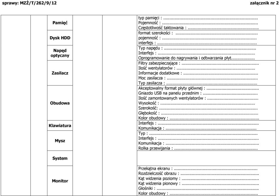 .. Typ zasilacza :... Akceptowalny format płyty głównej :... Gniazdo USB na panelu przednim :... zamontowanych wentylatorów :... Wysokość :... Szerokość:... Głębokość :... Kolor obudowy :.