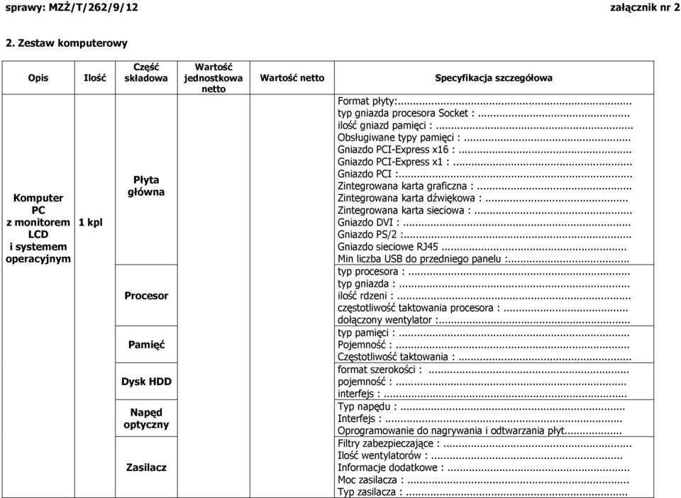 .. Zintegrowana karta dźwiękowa :... Zintegrowana karta sieciowa :... Gniazdo DVI :... Gniazdo PS/2 :... Gniazdo sieciowe RJ45... Min liczba USB do przedniego panelu :... typ procesora :.