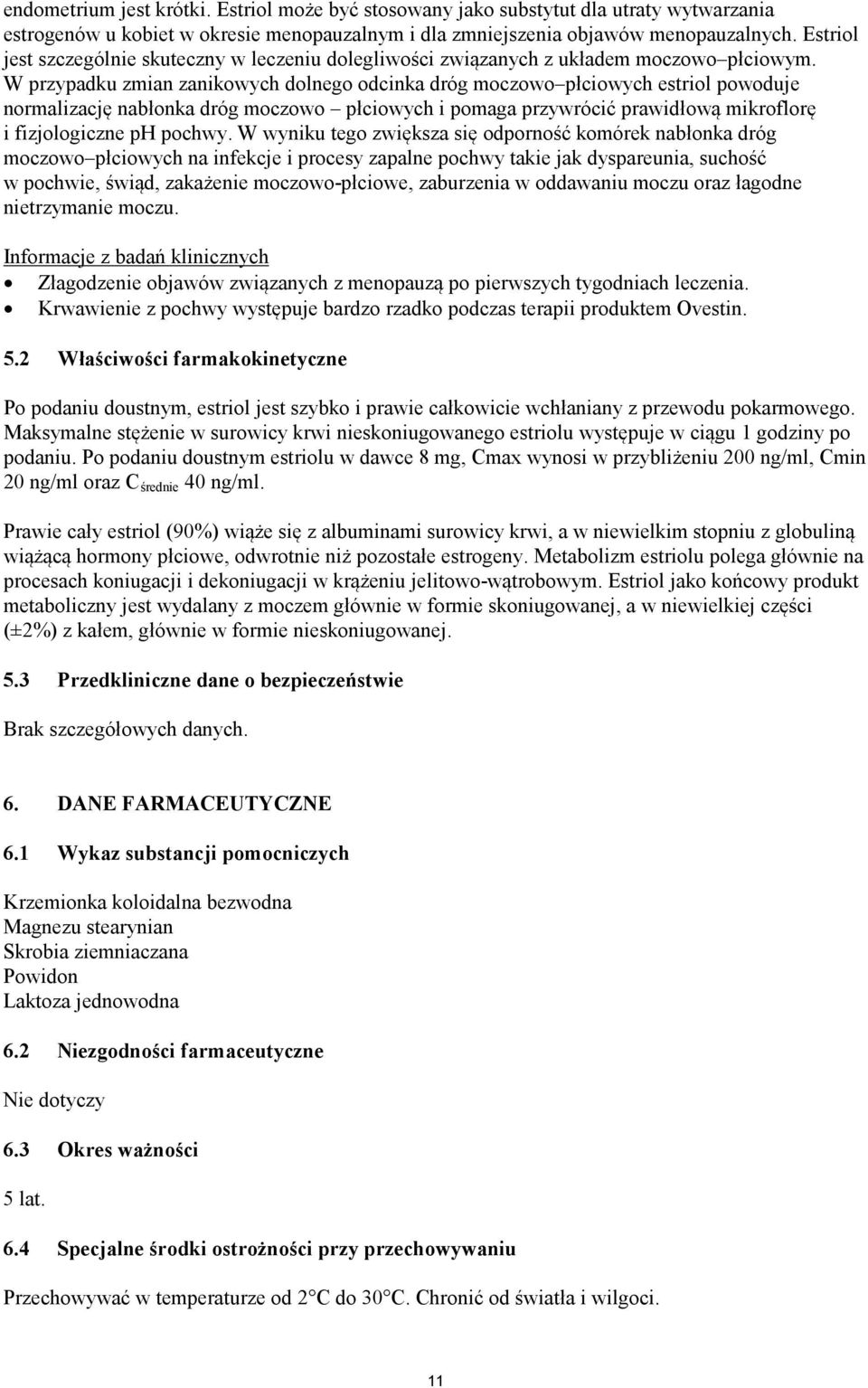 W przypadku zmian zanikowych dolnego odcinka dróg moczowo płciowych estriol powoduje normalizację nabłonka dróg moczowo płciowych i pomaga przywrócić prawidłową mikroflorę i fizjologiczne ph pochwy.