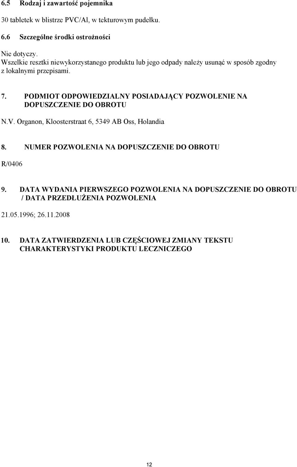 PODMIOT ODPOWIEDZIALNY POSIADAJĄCY POZWOLENIE NA DOPUSZCZENIE DO OBROTU N.V. Organon, Kloosterstraat 6, 5349 AB Oss, Holandia 8.