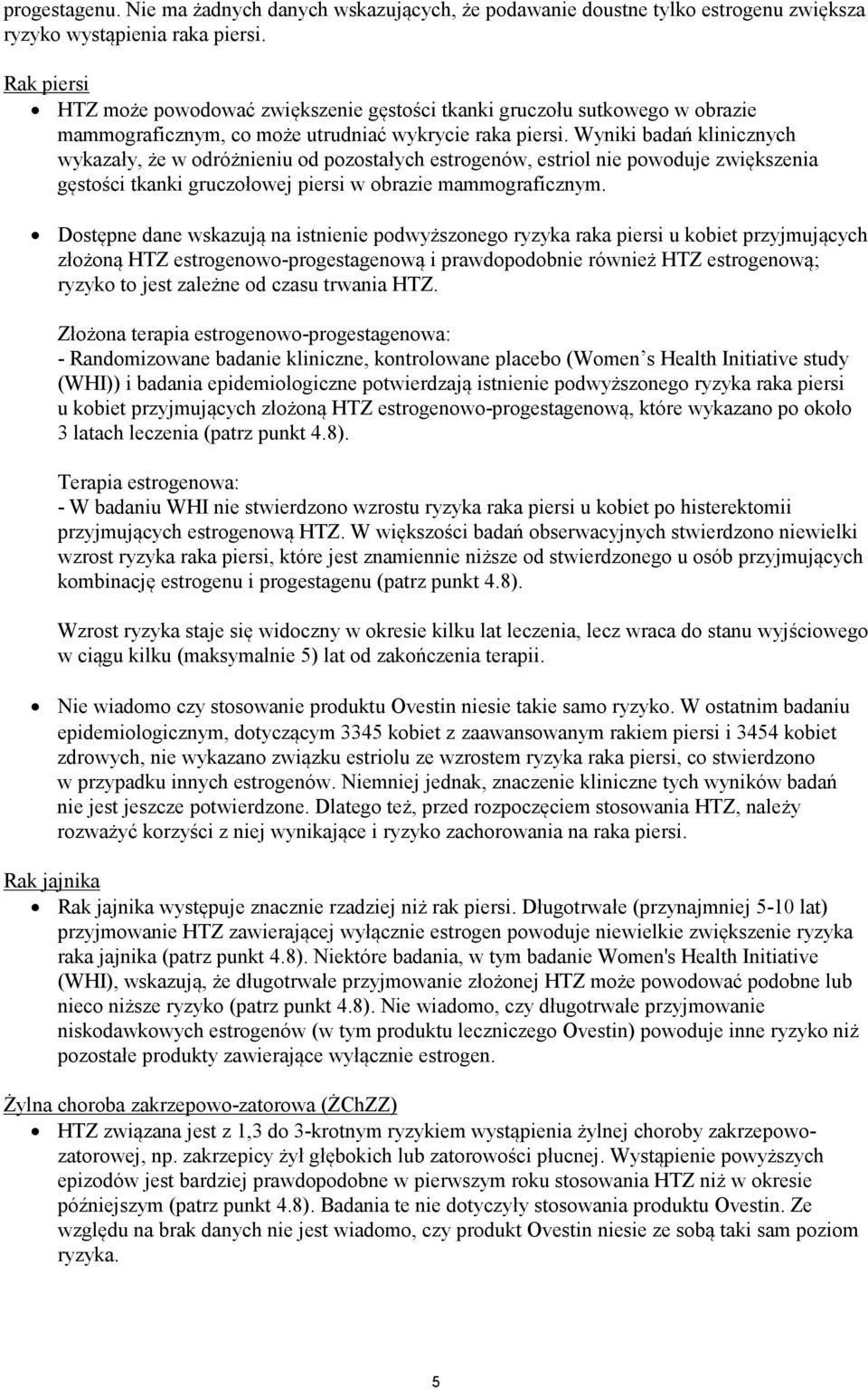 Wyniki badań klinicznych wykazały, że w odróżnieniu od pozostałych estrogenów, estriol nie powoduje zwiększenia gęstości tkanki gruczołowej piersi w obrazie mammograficznym.