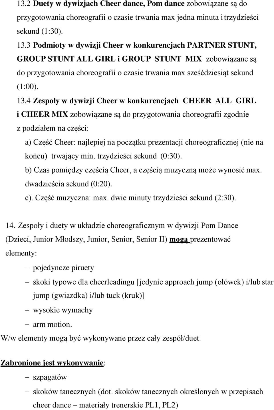 4 Zespoły w dywizji Cheer w konkurencjach CHEER ALL GIRL i CHEER MIX zobowiązane są do przygotowania choreografii zgodnie z podziałem na części: a) Część Cheer: najlepiej na początku prezentacji