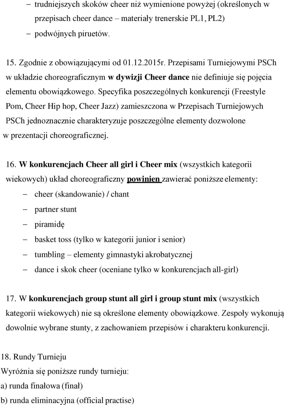 Specyfika poszczególnych konkurencji (Freestyle Pom, Cheer Hip hop, Cheer Jazz) zamieszczona w Przepisach Turniejowych PSCh jednoznacznie charakteryzuje poszczególne elementy dozwolone w prezentacji