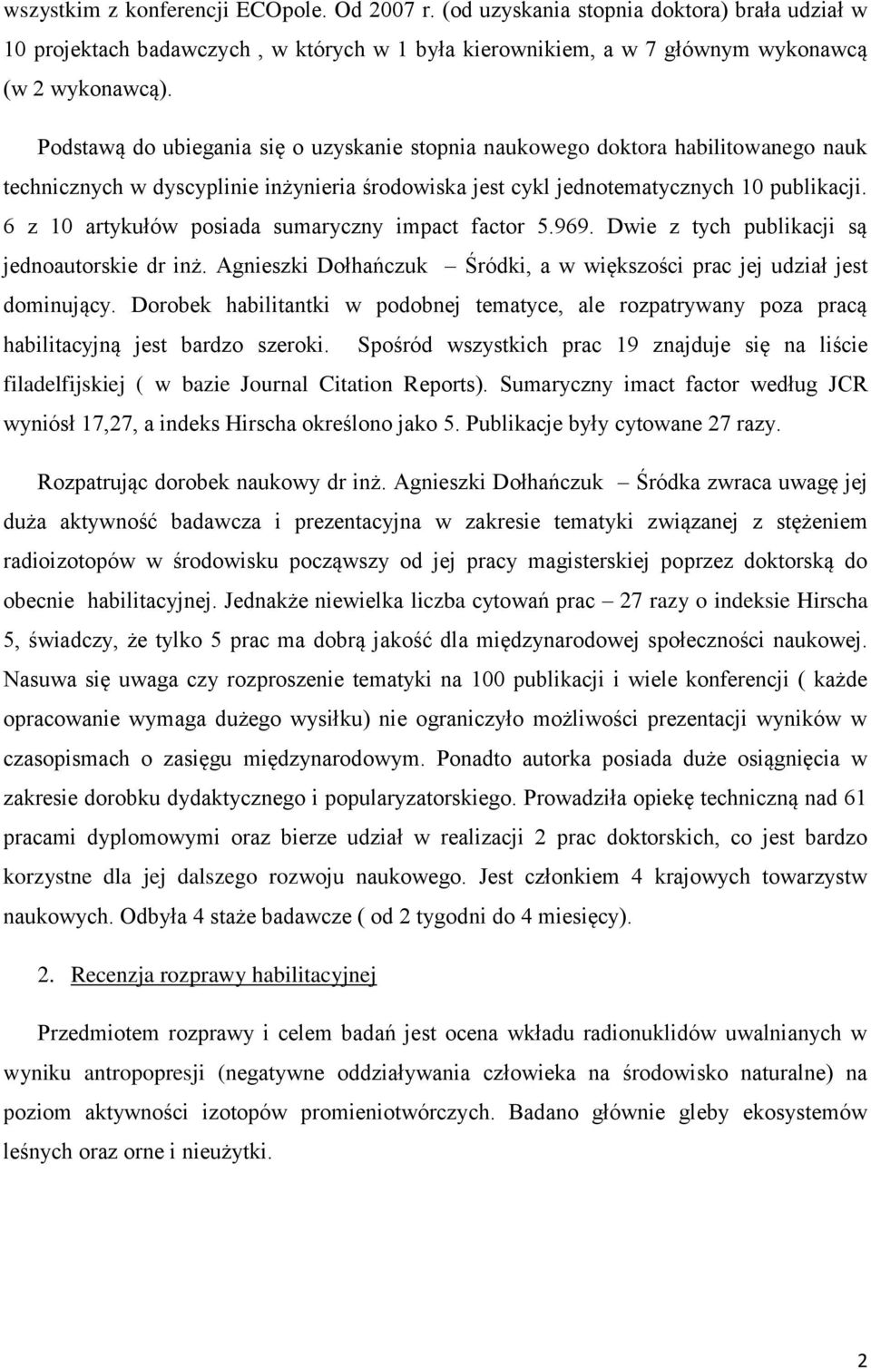 6 z 10 artykułów posiada sumaryczny impact factor 5.969. Dwie z tych publikacji są jednoautorskie dr inż. Agnieszki Dołhańczuk Śródki, a w większości prac jej udział jest dominujący.