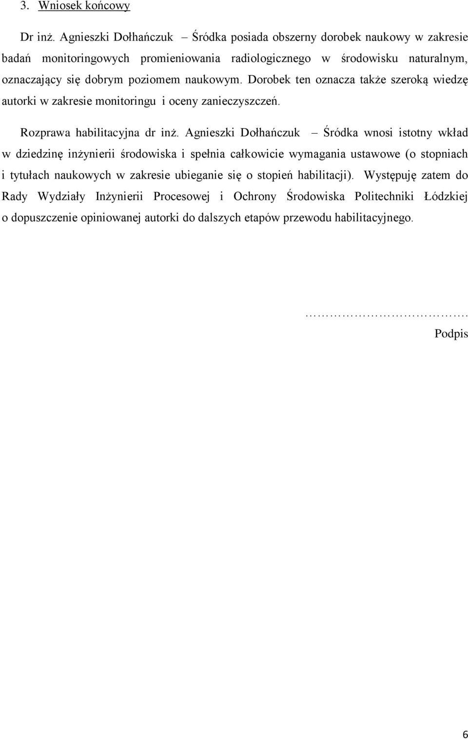 naukowym. Dorobek ten oznacza także szeroką wiedzę autorki w zakresie monitoringu i oceny zanieczyszczeń. Rozprawa habilitacyjna dr inż.