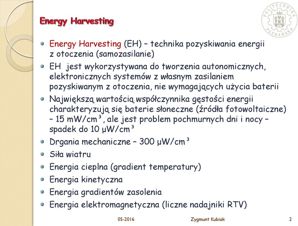 się baterie słoneczne (źródła fotowoltaiczne) 15 mw/cm³, ale jest problem pochmurnych dni i nocy spadek do 10 μw/cm³ Drgania mechaniczne 300 μw/cm³ Siła