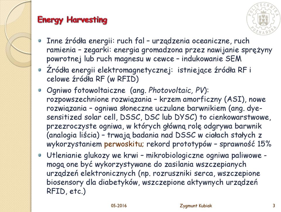 Photovoltaic, PV): rozpowszechnione rozwiązania krzem amorficzny (ASI), nowe rozwiązania ogniwa słoneczne uczulane barwnikiem (ang.