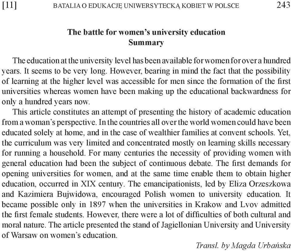 However, bearing in mind the fact that the possibility of learning at the higher level was accessible for men since the formation of the first universities whereas women have been making up the