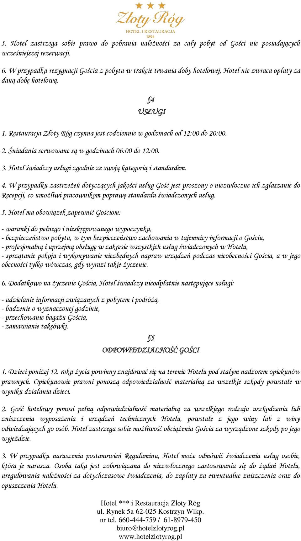 Restauracja Złoty Róg czynna jest codziennie w godzinach od 12:00 do 20:00. 2. Śniadania serwowane są w godzinach 06:00 do 12:00. 3. Hotel świadczy usługi zgodnie ze swoją kategorią i standardem. 4.