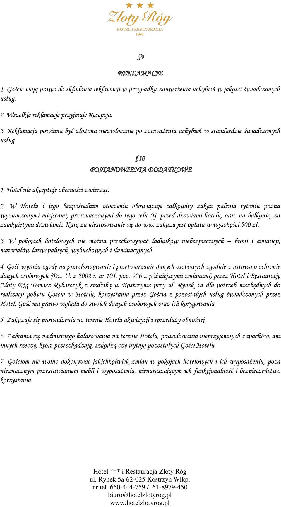 W Hotelu i jego bezpośrednim otoczeniu obowiązuje całkowity zakaz palenia tytoniu pozna wyznaczonymi miejscami, przeznaczonymi do tego celu (tj.