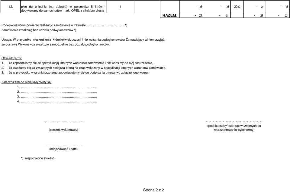 *) Uwaga: W przypadku nieskreślenia którejkolwiek pozycji i nie wpisania podwykonawców Zamawiający winien przyjąć, Ŝe dostawę Wykonawca zrealizuje samodzielnie bez udziału podwykonawców.