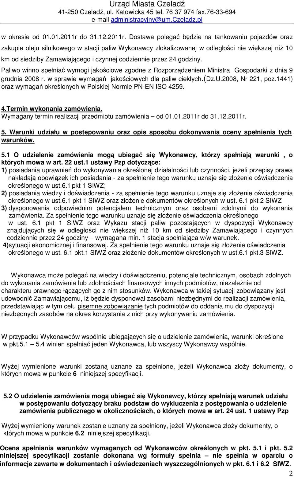 Dostawa polegać będzie na tankowaniu pojazdów oraz zakupie oleju silnikowego w stacji paliw Wykonawcy zlokalizowanej w odległości nie większej niŝ 10 km od siedziby Zamawiającego i czynnej codziennie