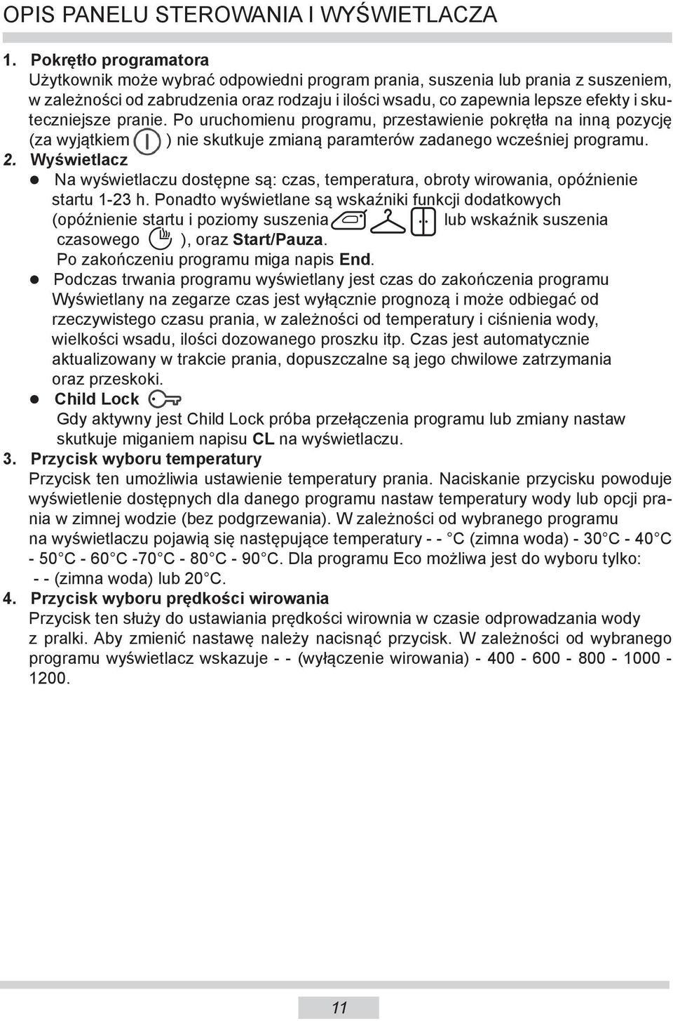 skuteczniejsze pranie. Po uruchomienu programu, przestawienie pokrętła na inną pozycję (za wyjątkiem ) nie skutkuje zmianą paramterów zadanego wcześniej programu. 2.