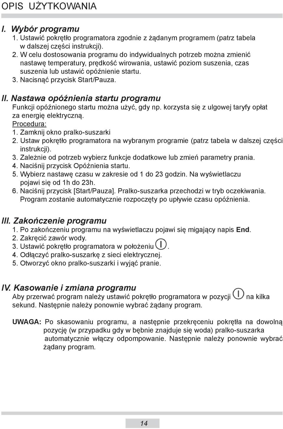 Nacisnąć przycisk Start/Pauza. II. Nastawa opóźnienia startu programu Funkcji opóźnionego startu można użyć, gdy np. korzysta się z ulgowej taryfy opłat za energię elektryczną. Procedura: 1.