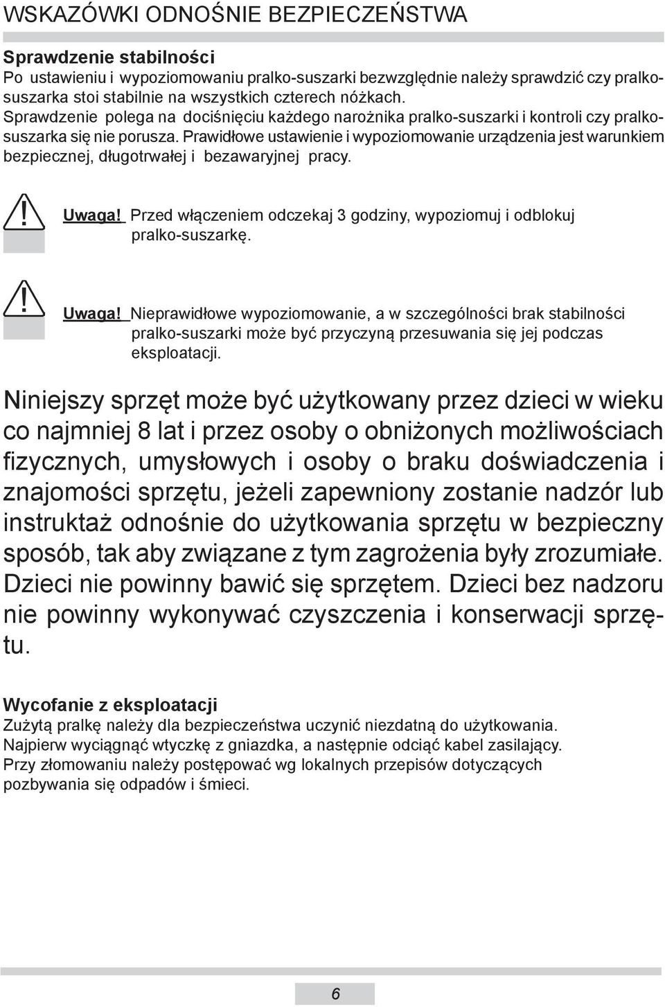 Prawidłowe ustawienie i wypoziomowanie urządzenia jest warunkiem bezpiecznej, długotrwałej i bezawaryjnej pracy. Uwaga! Przed włączeniem odczekaj 3 godziny, wypoziomuj i odblokuj pralko-suszarkę.