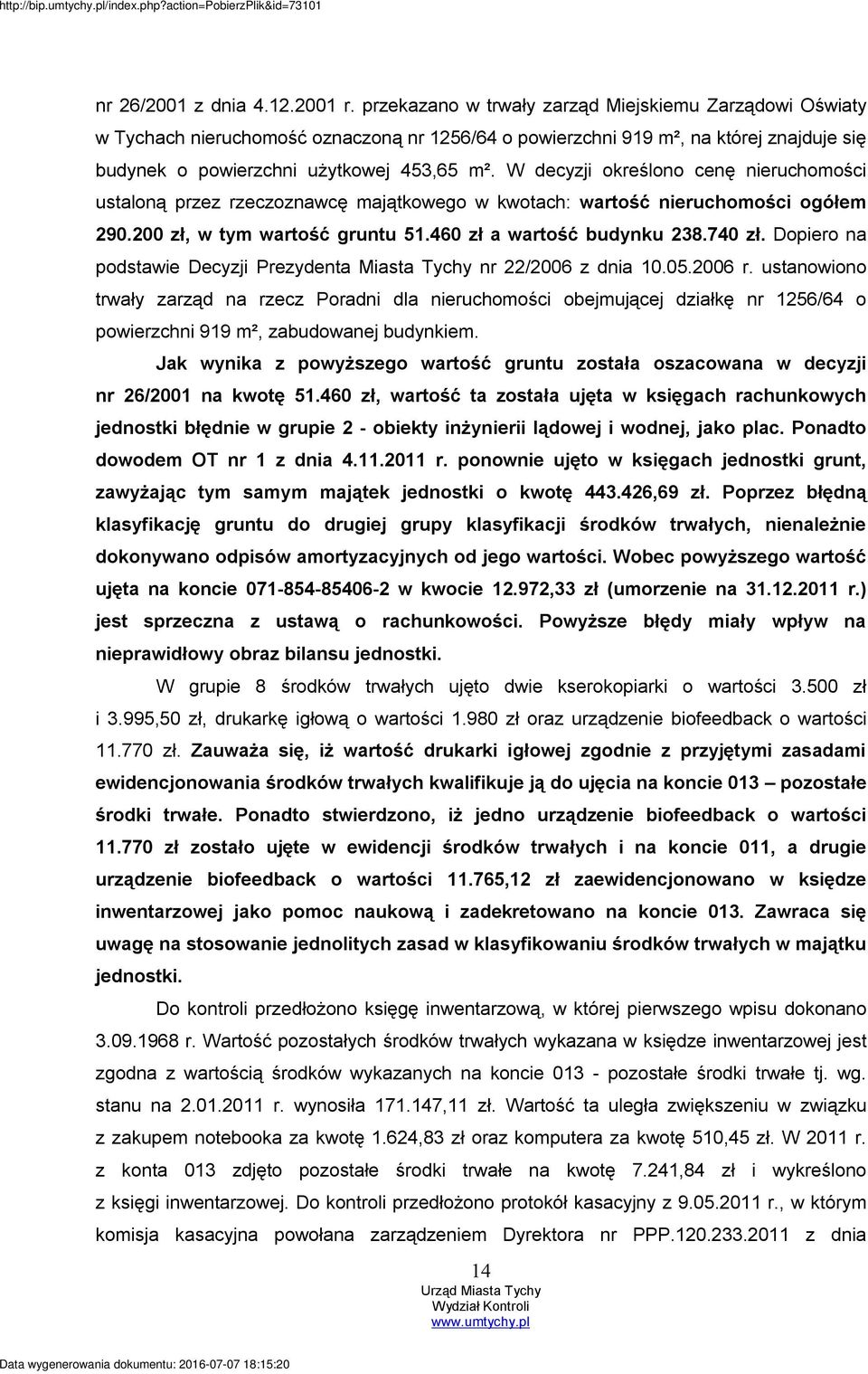 W decyzji określono cenę nieruchomości ustaloną przez rzeczoznawcę majątkowego w kwotach: wartość nieruchomości ogółem 290.200 zł, w tym wartość gruntu 51.460 zł a wartość budynku 238.740 zł.