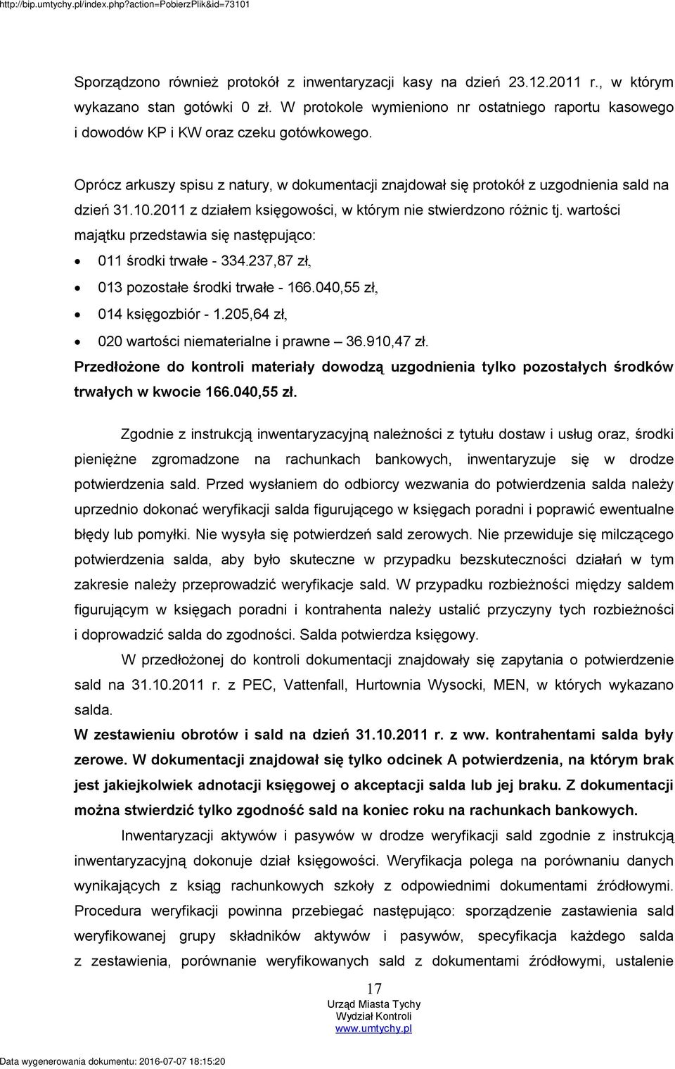 2011 z działem księgowości, w którym nie stwierdzono różnic tj. wartości majątku przedstawia się następująco: 011 środki trwałe - 334.237,87 zł, 013 pozostałe środki trwałe - 166.