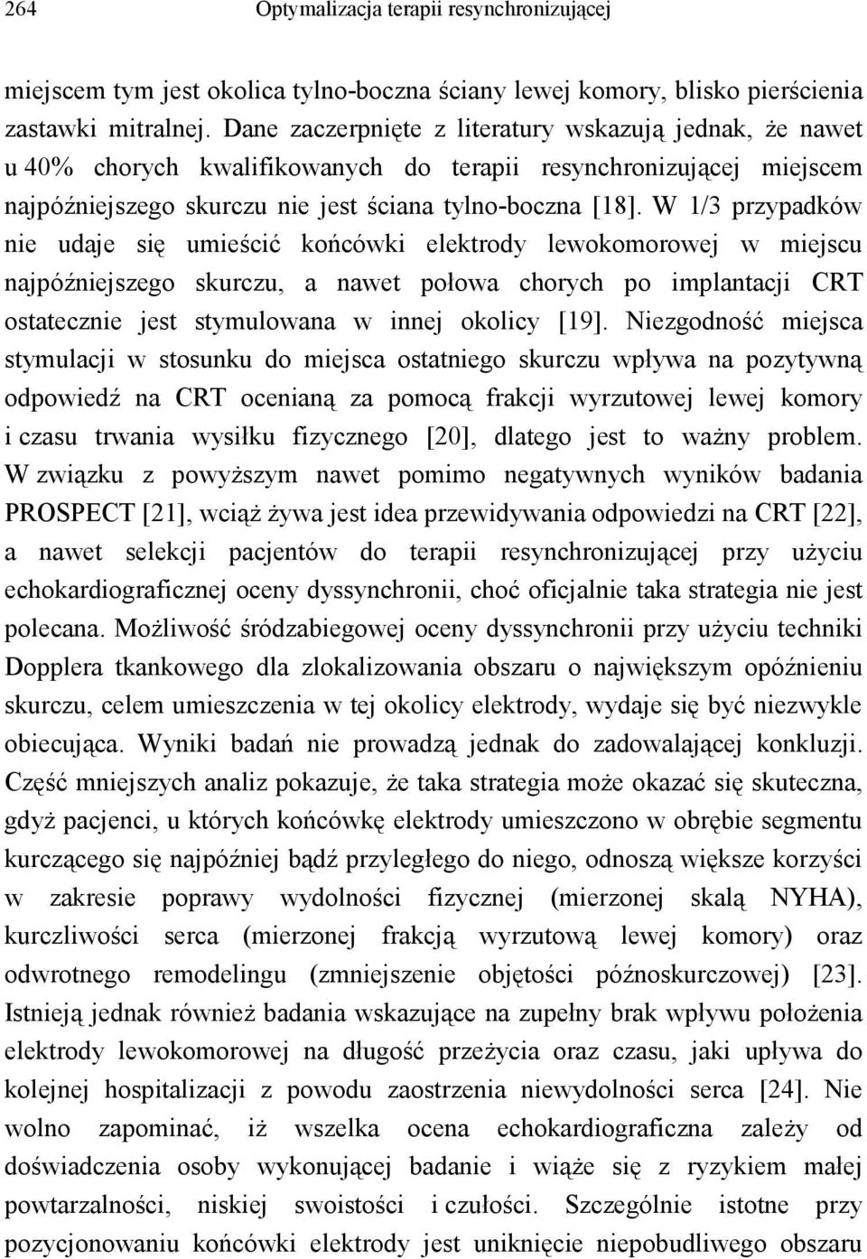 W 1/3 przypadków nie udaje się umieścić końcówki elektrody lewokomorowej w miejscu najpóźniejszego skurczu, a nawet połowa chorych po implantacji CRT ostatecznie jest stymulowana w innej okolicy [19].