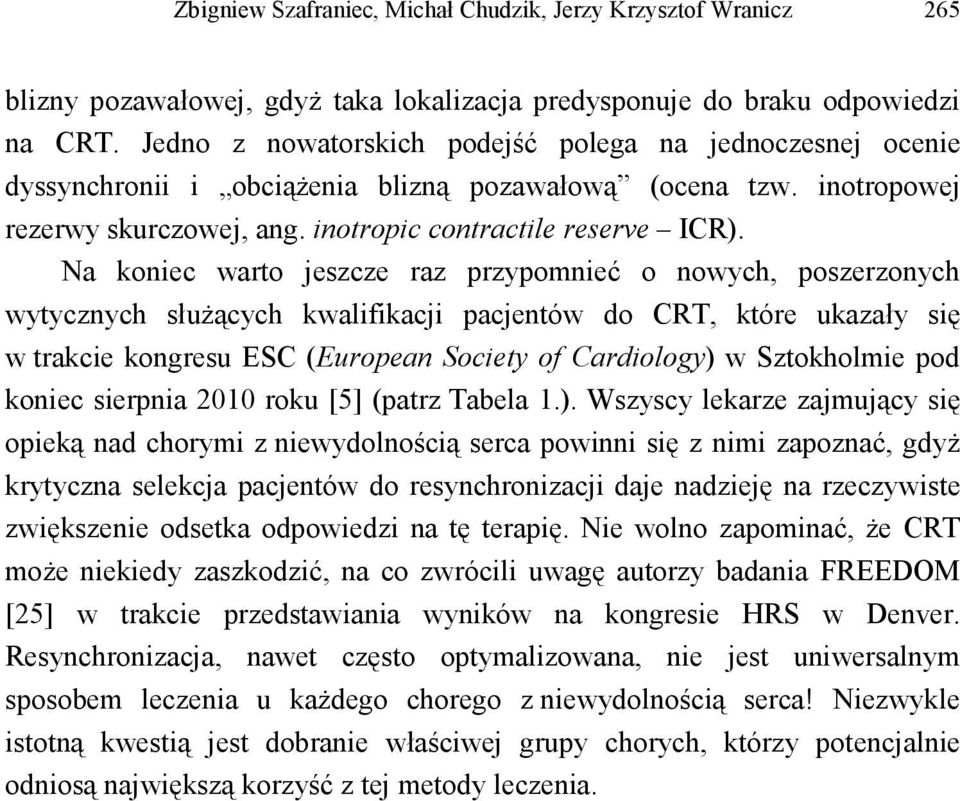 Na koniec warto jeszcze raz przypomnieć o nowych, poszerzonych wytycznych słuŝących kwalifikacji pacjentów do CRT, które ukazały się w trakcie kongresu ESC (European Society of Cardiology) w