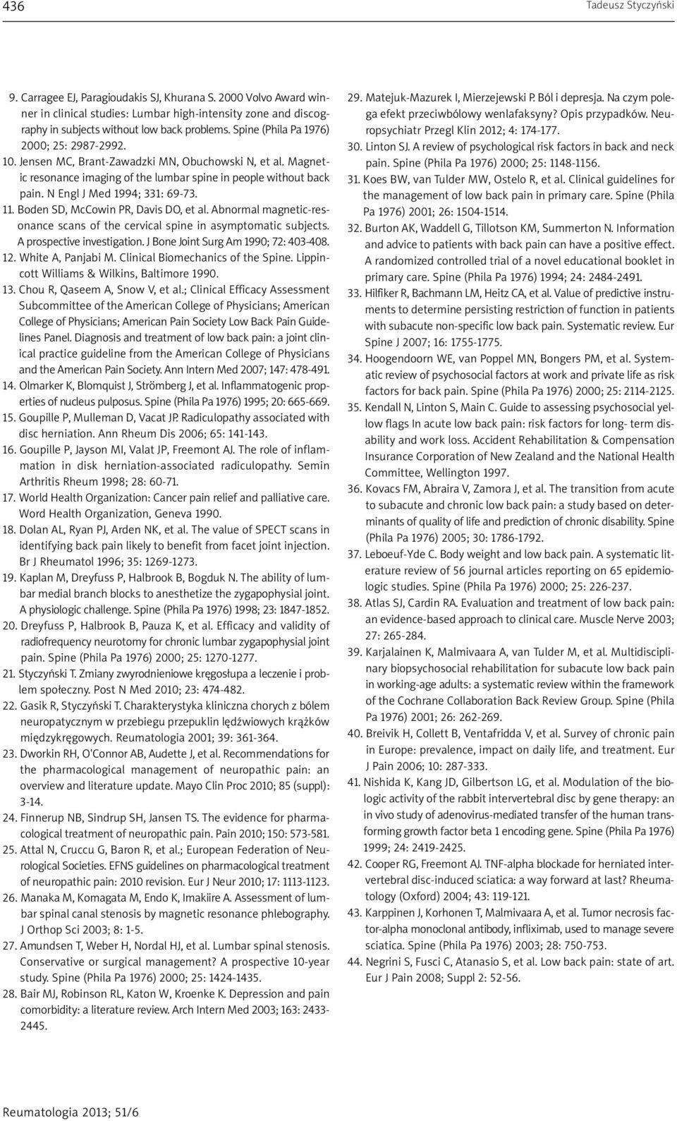 N Engl J Med 1994; 331: 69-73. 11. Boden SD, McCowin PR, Davis DO, et al. Abnormal magnetic-resonance scans of the cervical spine in asymptomatic subjects. A prospective investigation.