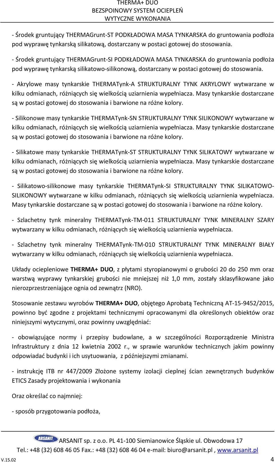 - Akrylowe masy tynkarskie THERMATynk-A STRUKTURALNY TYNK AKRYLOWY wytwarzane w kilku odmianach, różniących się wielkością uziarnienia wypełniacza.