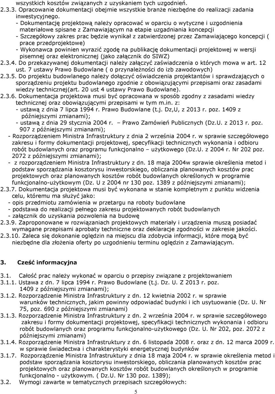 zatwierdzonej przez Zamawiającego koncepcji ( prace przedprojektowe) - Wykonawca powinien wyrazić zgodę na publikację dokumentacji projektowej w wersji pisemnej oraz elektronicznej (jako załącznik do