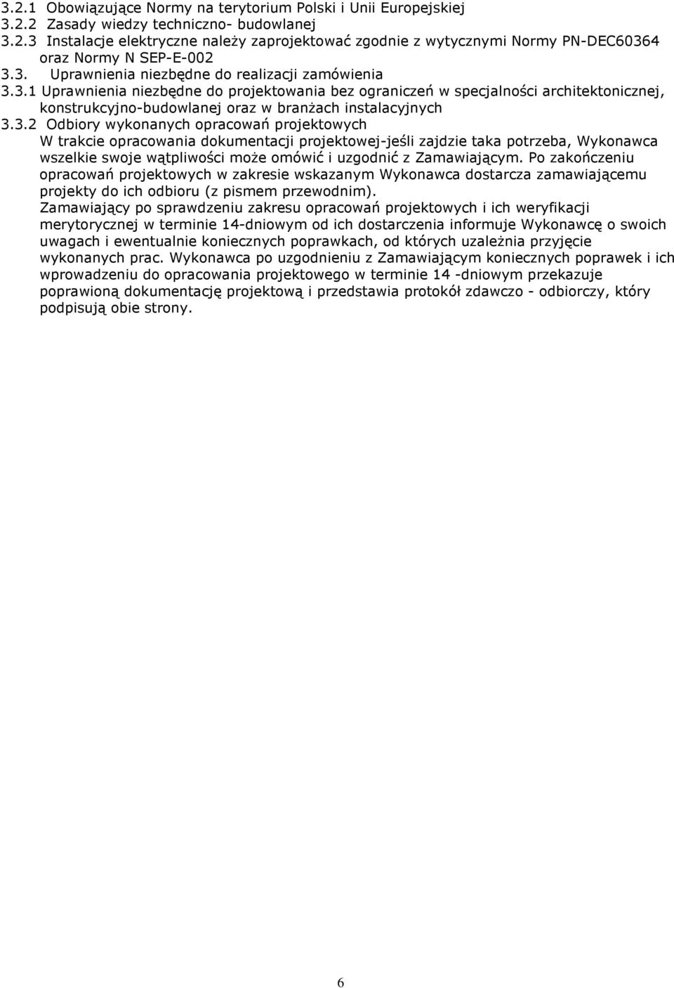 3.2 Odbiory wykonanych opracowań projektowych W trakcie opracowania dokumentacji projektowej-jeśli zajdzie taka potrzeba, Wykonawca wszelkie swoje wątpliwości może omówić i uzgodnić z Zamawiającym.