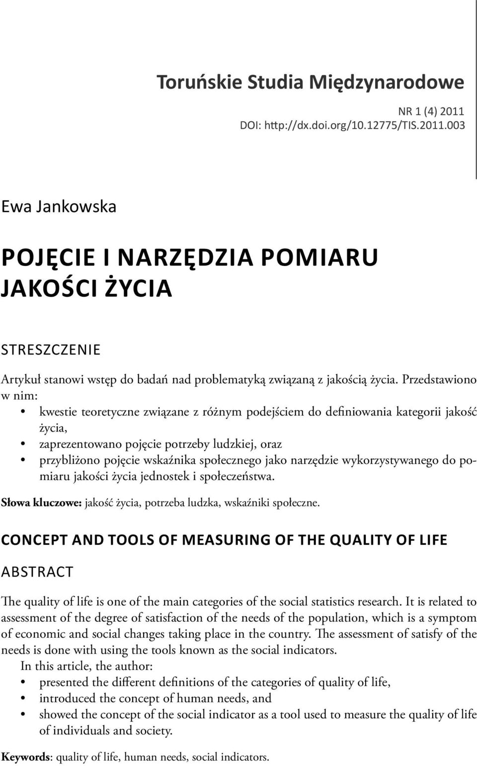 jako narzędzie wykorzystywanego do pomiaru jakości życia jednostek i społeczeństwa. Słowa kluczowe: jakość życia, potrzeba ludzka, wskaźniki społeczne.