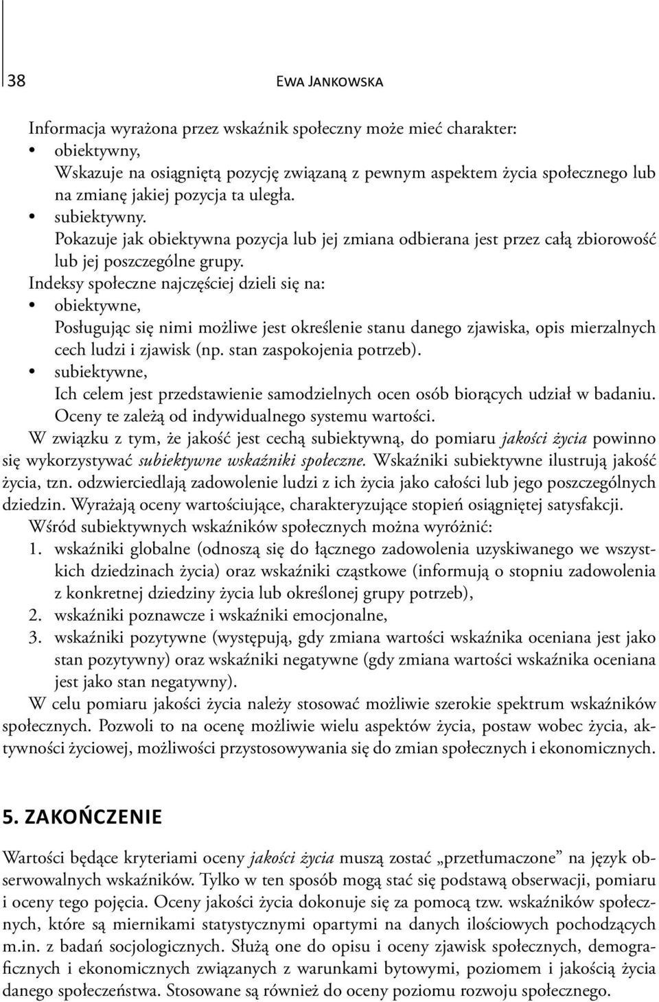 Indeksy społeczne najczęściej dzieli się na: obiektywne, Posługując się nimi możliwe jest określenie stanu danego zjawiska, opis mierzalnych cech ludzi i zjawisk (np. stan zaspokojenia potrzeb).